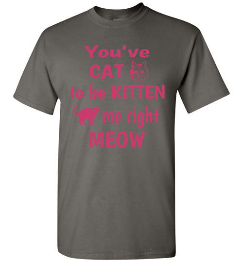 You've CAT to be KITTEN me right MEOW - Furbabies.love - 2