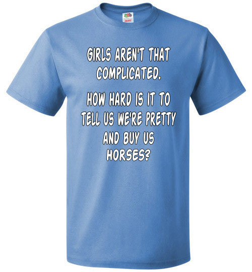 Girls aren't that complicated. How hard is it to tell us we're pretty and buy us Horses? - Furbabies.love