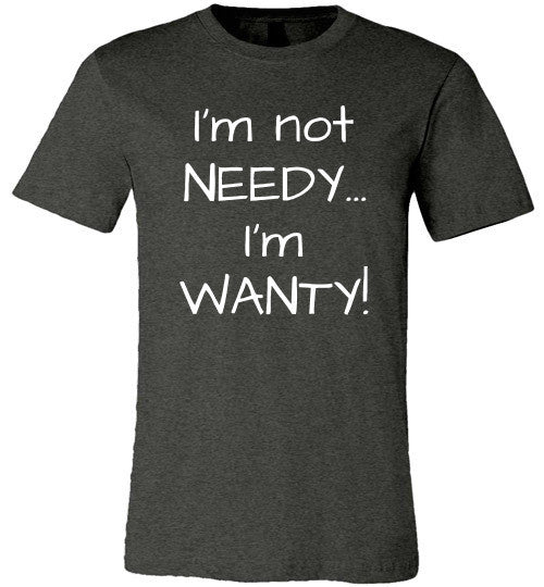 I'm not needy... I'm wanty! - Furbabies.love