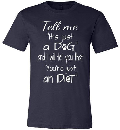 Tell me "It's just a DOG and I will tell you that "you're just an IDIOT" - Furbabies.love - 4