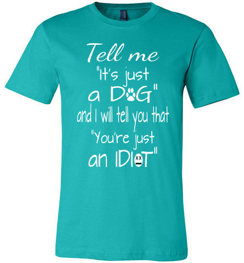 Tell me "It's just a DOG and I will tell you that "you're just an IDIOT" - Furbabies.love - 6
