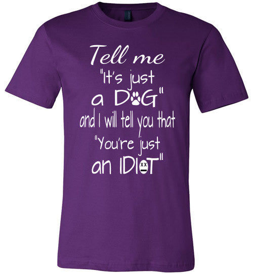 Tell me "It's just a DOG and I will tell you that "you're just an IDIOT" - Furbabies.love - 7