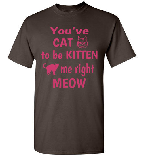 You've CAT to be KITTEN me right MEOW - Furbabies.love - 3