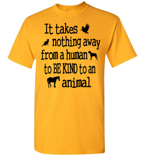 It takes nothing away from a human to be kind to an animal t shirt - Furbabies.love - 3
