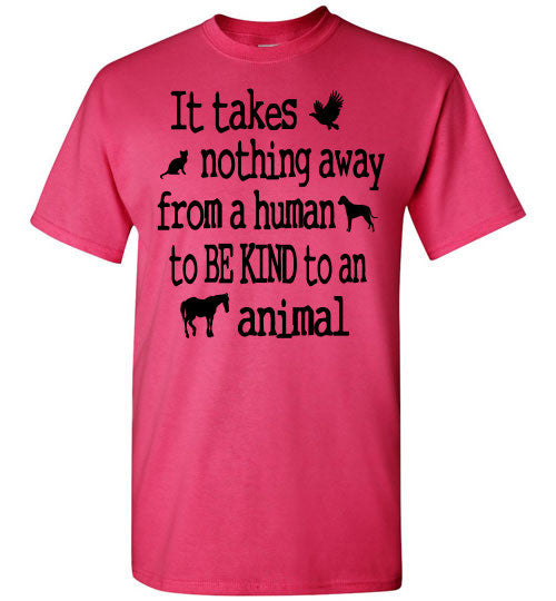It takes nothing away from a human to be kind to an animal t shirt - Furbabies.love - 5
