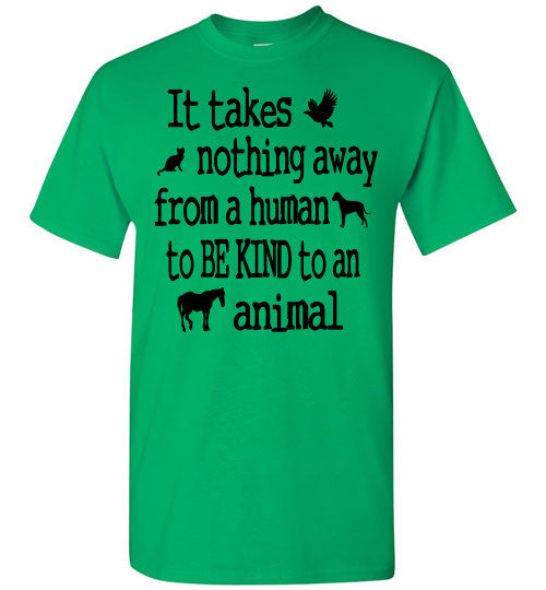 It takes nothing away from a human to be kind to an animal t shirt - Furbabies.love - 6