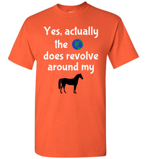 Yes, actually the world does revolve around my horse. - Furbabies.love - 3