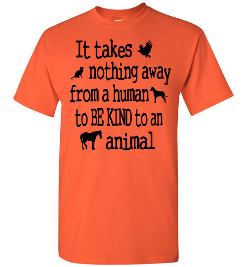 It takes nothing away from a human to be kind to an animal t shirt - Furbabies.love - 9