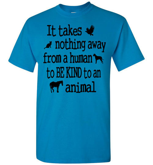 It takes nothing away from a human to be kind to an animal t shirt - Furbabies.love - 10