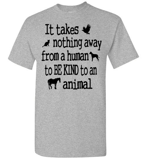 It takes nothing away from a human to be kind to an animal t shirt - Furbabies.love - 12