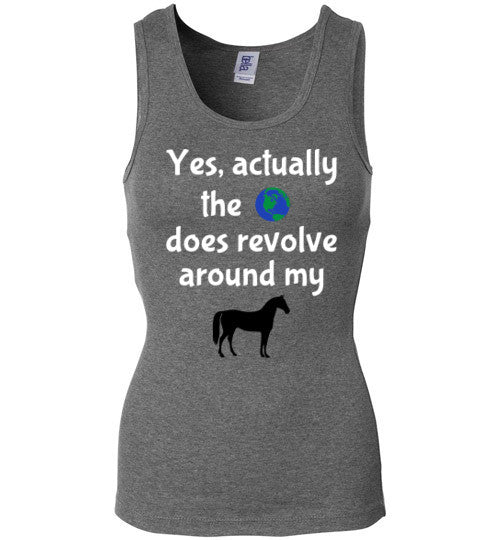 Yes, actually the world does revolve around my horse. - Furbabies.love - 10