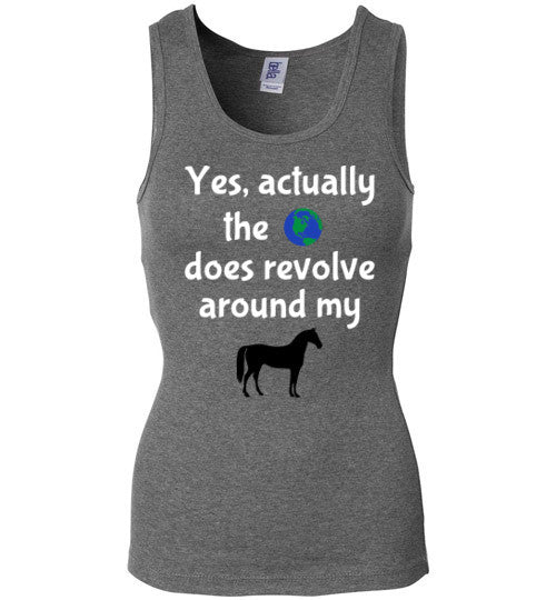 Yes, actually the world does revolve around my horse. - Furbabies.love - 10