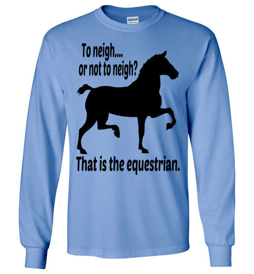 To Neigh or Not To Neigh? That is the Equestrian. Long Sleeve T-shirt - Furbabies.love - 2