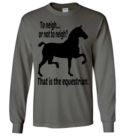 To Neigh or Not To Neigh? That is the Equestrian. Long Sleeve T-shirt - Furbabies.love - 3