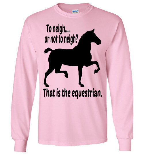 To Neigh or Not To Neigh? That is the Equestrian. Long Sleeve T-shirt - Furbabies.love - 7