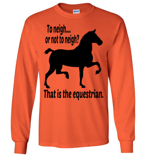 To Neigh or Not To Neigh? That is the Equestrian. Long Sleeve T-shirt - Furbabies.love - 8