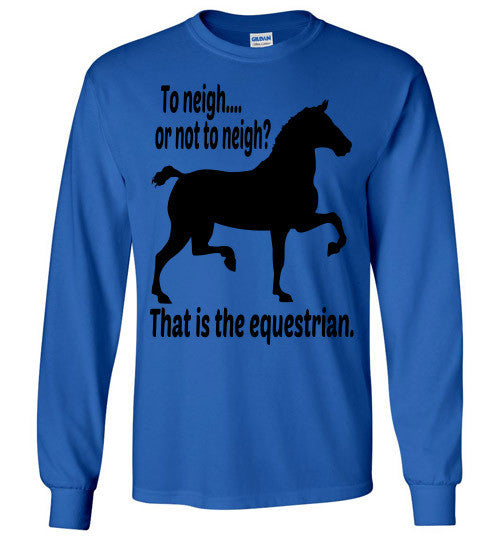 To Neigh or Not To Neigh? That is the Equestrian. Long Sleeve T-shirt - Furbabies.love - 9