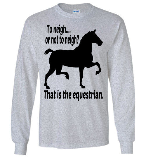 To Neigh or Not To Neigh? That is the Equestrian. Long Sleeve T-shirt - Furbabies.love - 10