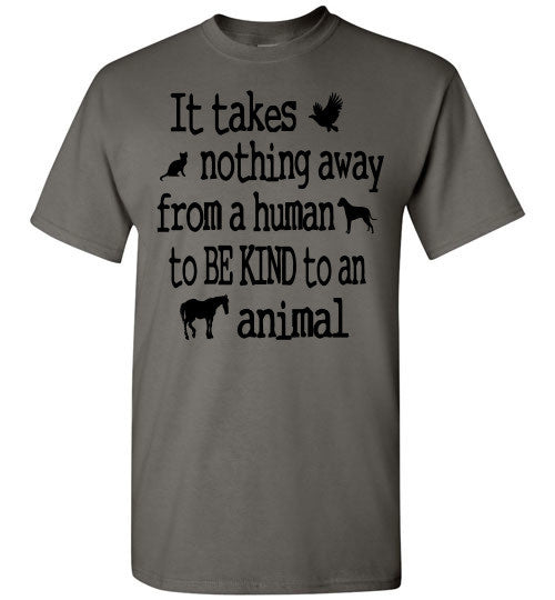 It takes nothing away from a human to be kind to an animal t shirt - Furbabies.love - 1